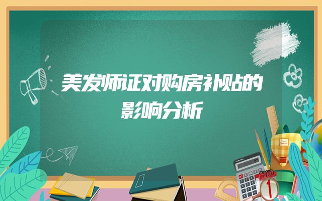 美发师证对购房补贴的影响分析