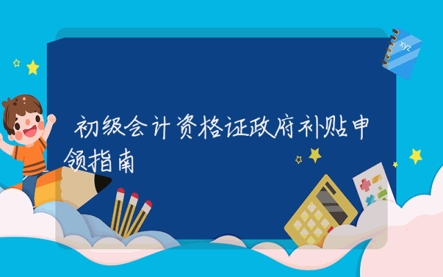 初级会计资格证政府补贴申领指南