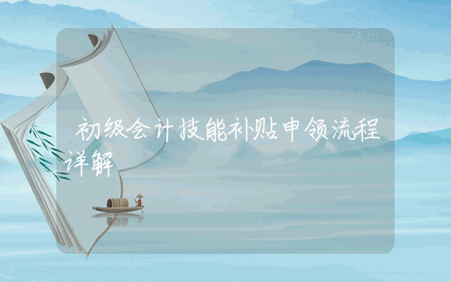 初级会计技能补贴申领流程详解