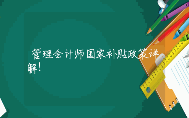管理会计师国家补贴政策详解！