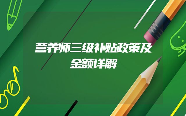 营养师三级补贴政策及金额详解