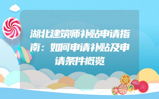 湖北建筑师补贴申请指南：如何申请补贴及申请条件概览