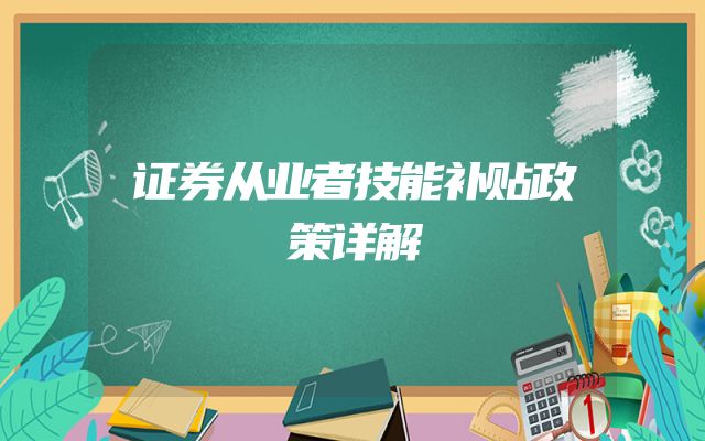 证券从业者技能补贴政策详解