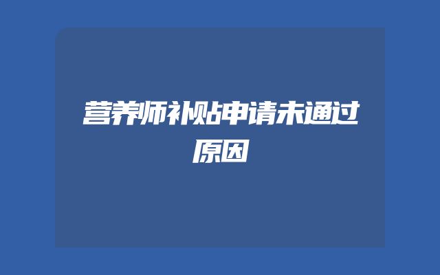 营养师补贴申请未通过原因