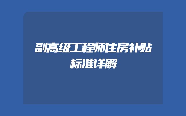 副高级工程师住房补贴标准详解