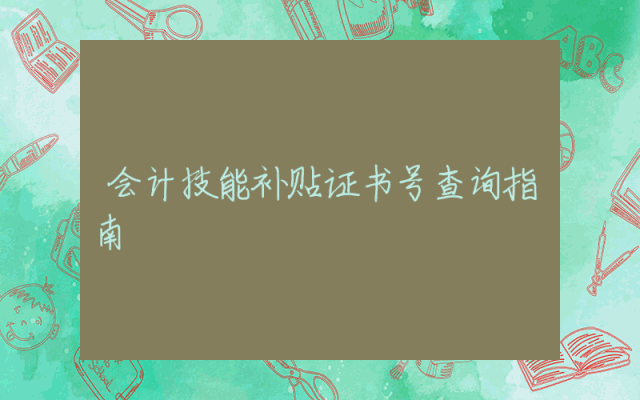 会计技能补贴证书号查询指南