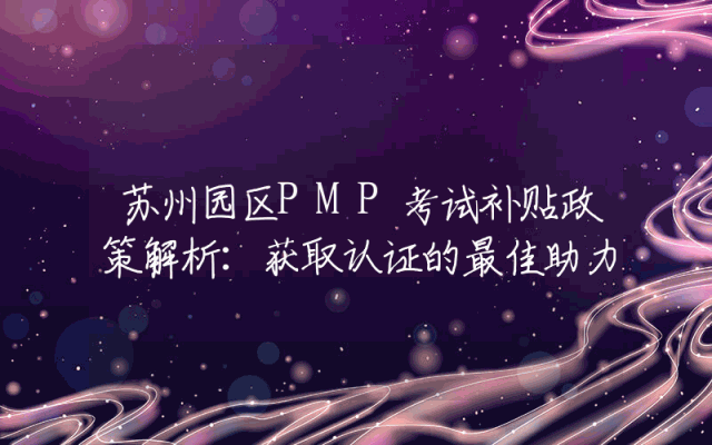 苏州园区PMP考试补贴政策解析：获取认证的最佳助力