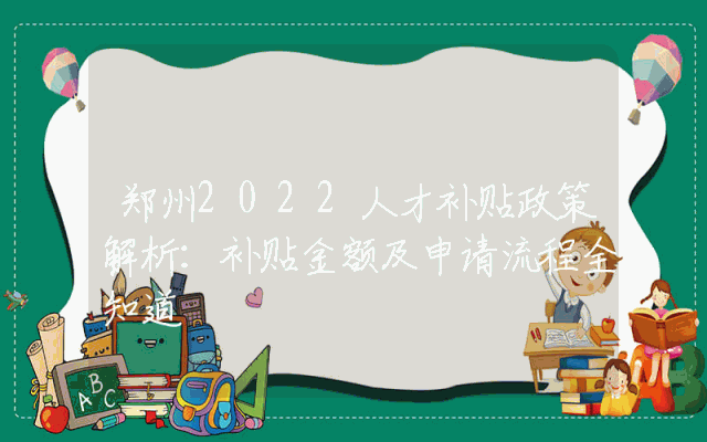 郑州2022人才补贴政策解析：补贴金额及申请流程全知道
