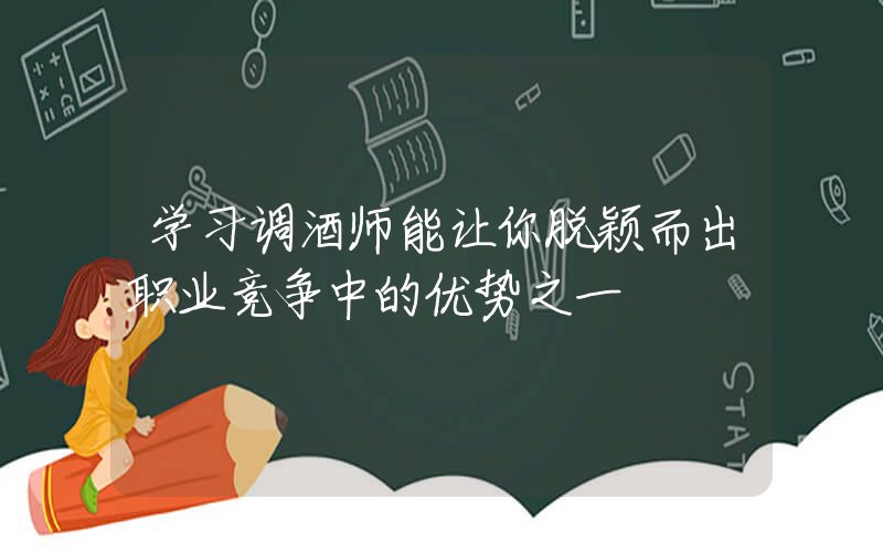 学习调酒师能让你脱颖而出职业竞争中的优势之一