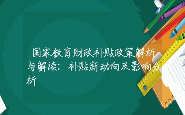 国家教育财政补贴政策解析与解读：补贴新动向及影响分析