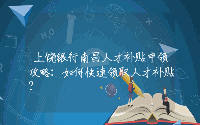 上饶银行南昌人才补贴申领攻略：如何快速领取人才补贴？