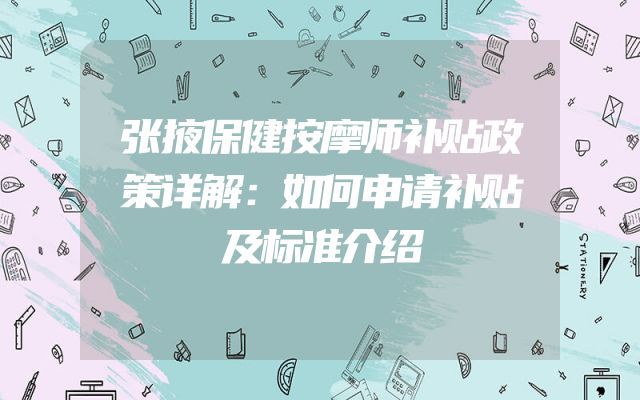 张掖保健按摩师补贴政策详解：如何申请补贴及标准介绍