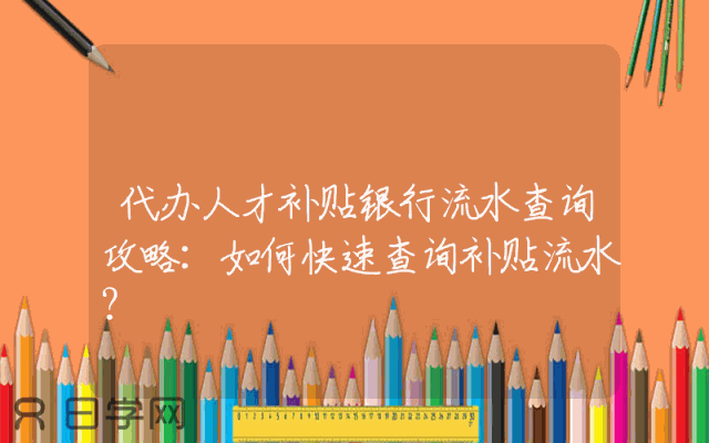 代办人才补贴银行流水查询攻略：如何快速查询补贴流水？