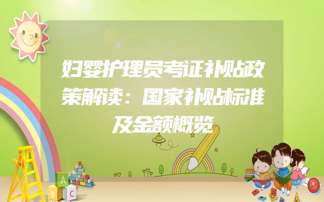 妇婴护理员考证补贴政策解读：国家补贴标准及金额概览