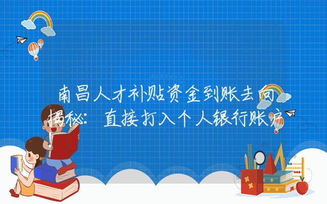 南昌人才补贴资金到账去向揭秘：直接打入个人银行账户！
