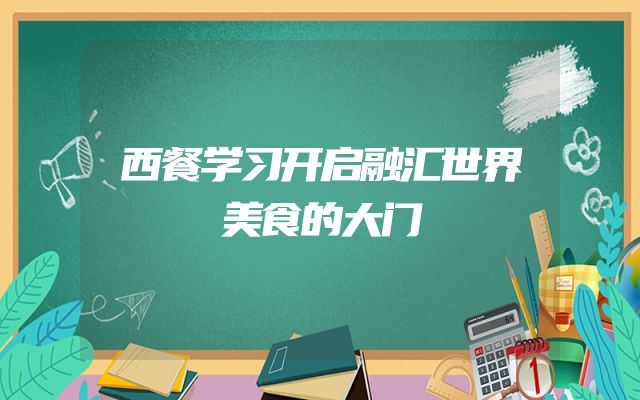 西餐学习开启融汇世界美食的大门