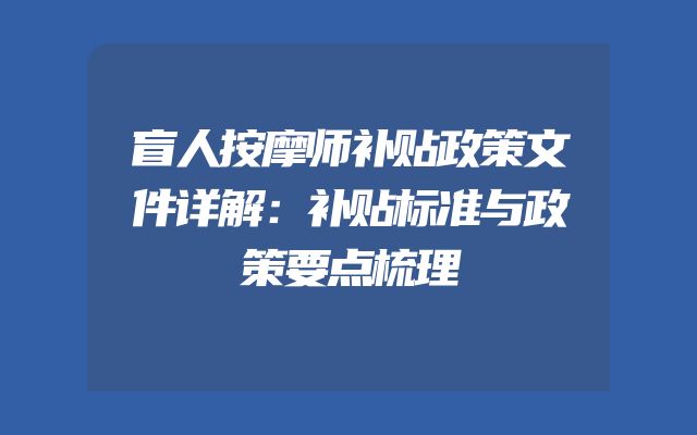 盲人按摩师补贴政策文件详解：补贴标准与政策要点梳理