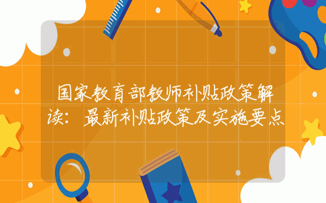 国家教育部教师补贴政策解读：最新补贴政策及实施要点