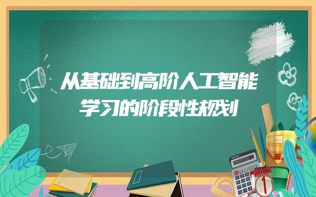 从基础到高阶人工智能学习的阶段性规划