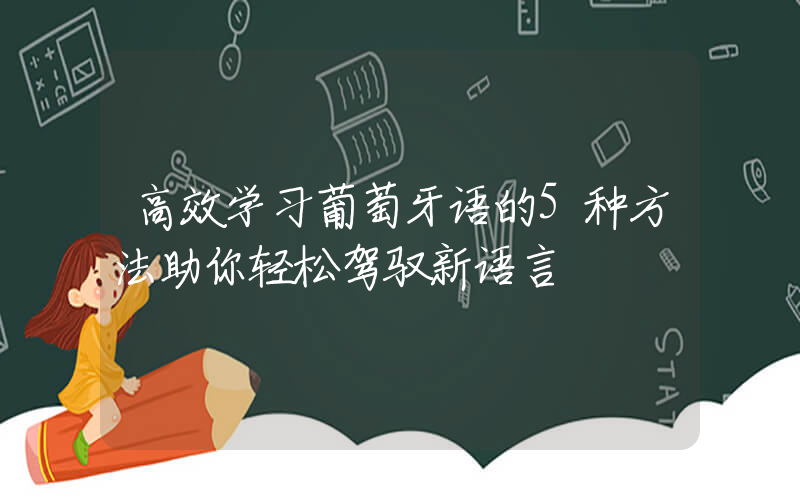 高效学习葡萄牙语的5种方法助你轻松驾驭新语言