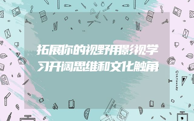 拓展你的视野用影视学习开阔思维和文化触角