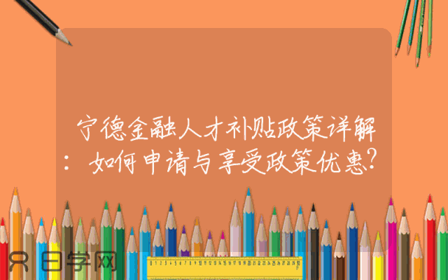 宁德金融人才补贴政策详解：如何申请与享受政策优惠？