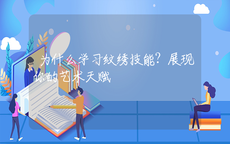 为什么学习纹绣技能？展现你的艺术天赋