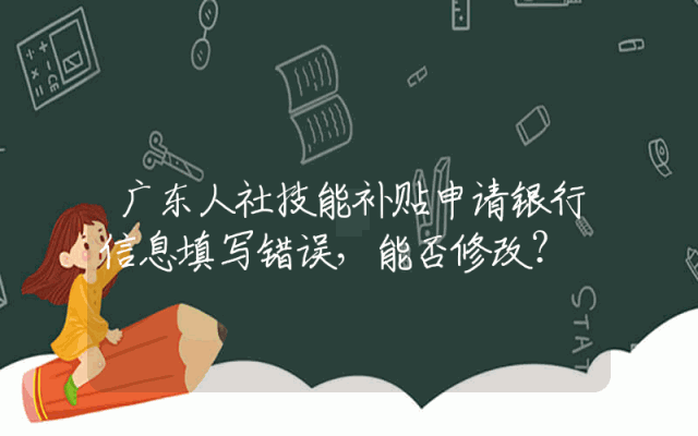 广东人社技能补贴申请银行信息填写错误，能否修改？