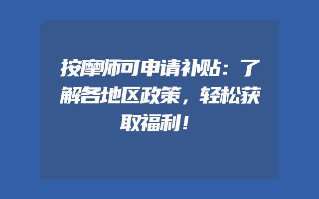 按摩师可申请补贴：了解各地区政策，轻松获取福利！