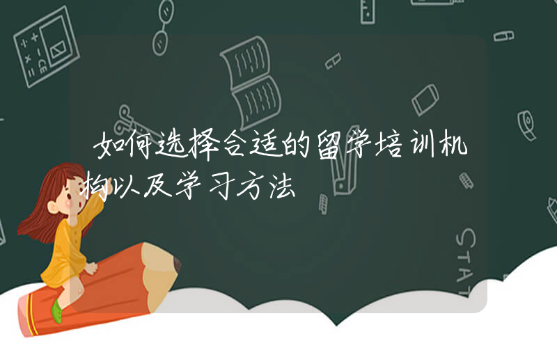 如何选择合适的留学培训机构以及学习方法