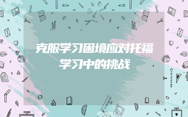 克服学习困境应对托福学习中的挑战