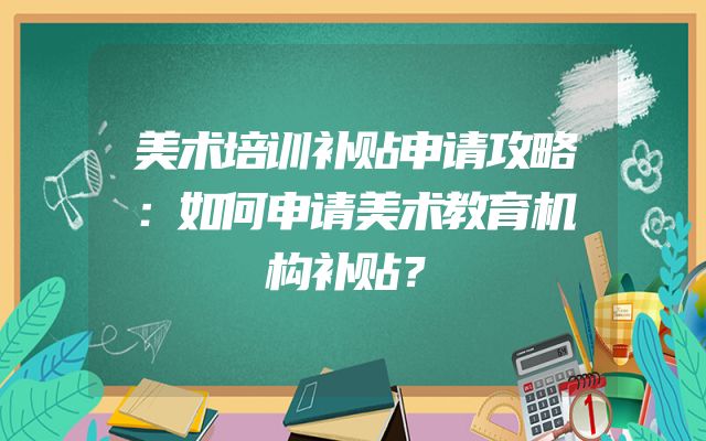 美术培训补贴申请攻略：如何申请美术教育机构补贴？