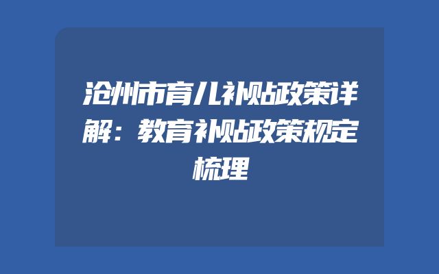 沧州市育儿补贴政策详解：教育补贴政策规定梳理