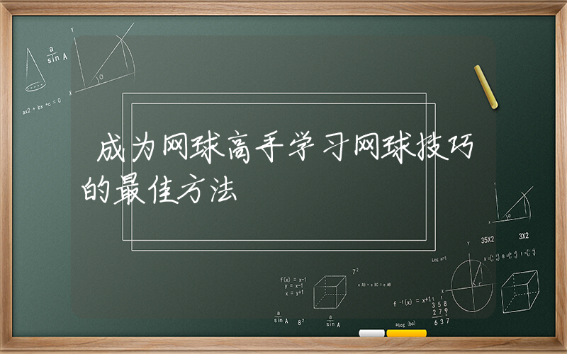 成为网球高手学习网球技巧的最佳方法