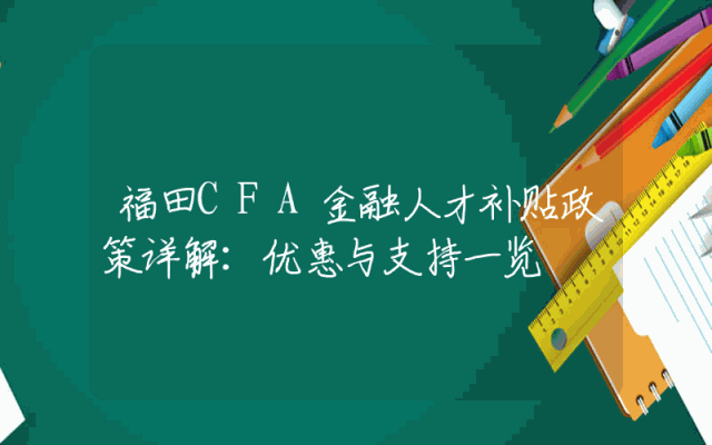 福田CFA金融人才补贴政策详解：优惠与支持一览