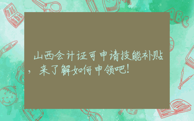 山西会计证可申请技能补贴，来了解如何申领吧！