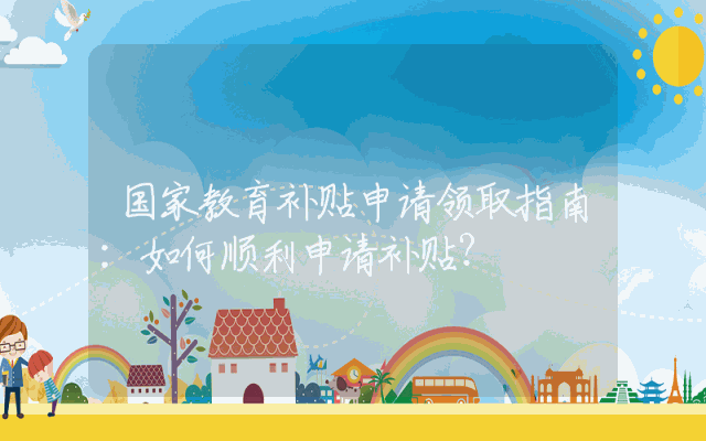 国家教育补贴申请领取指南：如何顺利申请补贴？