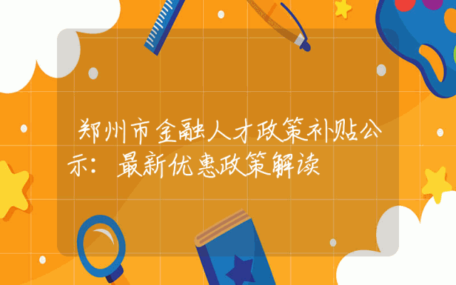 郑州市金融人才政策补贴公示：最新优惠政策解读