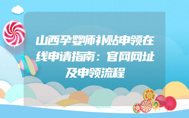 山西孕婴师补贴申领在线申请指南：官网网址及申领流程