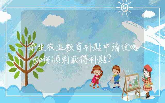 学生农业教育补贴申请攻略：如何顺利获得补贴？