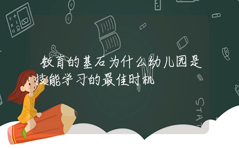 教育的基石为什么幼儿园是技能学习的最佳时机