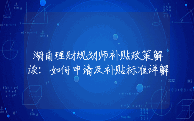 湖南理财规划师补贴政策解读：如何申请及补贴标准详解