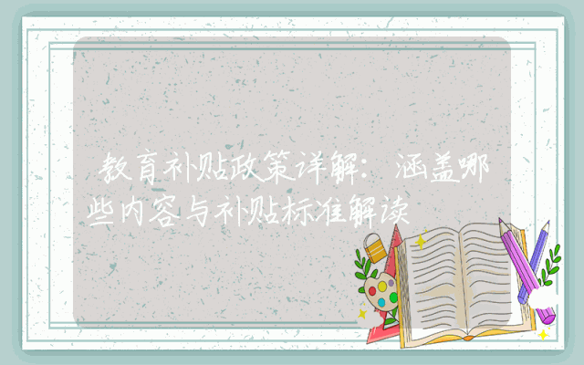 教育补贴政策详解：涵盖哪些内容与补贴标准解读