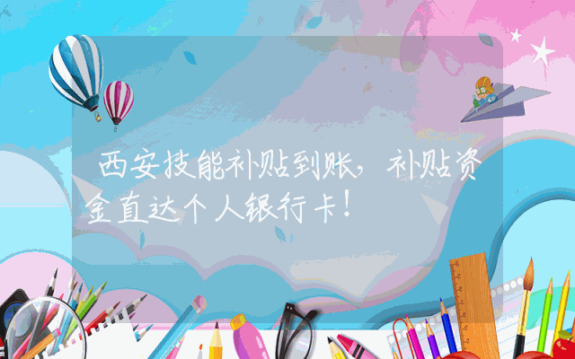 西安技能补贴到账，补贴资金直达个人银行卡！