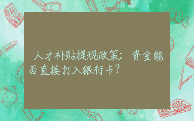 人才补贴提现政策：资金能否直接打入银行卡？