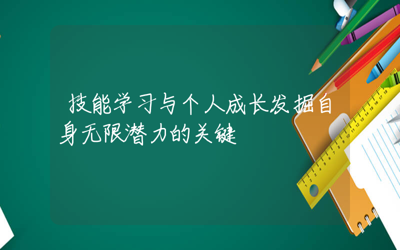 技能学习与个人成长发掘自身无限潜力的关键