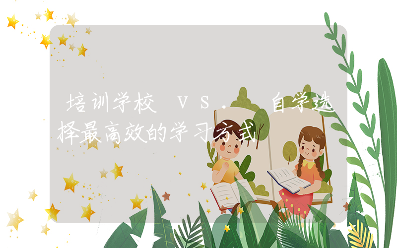 培训学校 vs. 自学选择最高效的学习方式