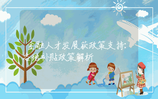 金融人才发展获政策支持：各地补贴政策解析