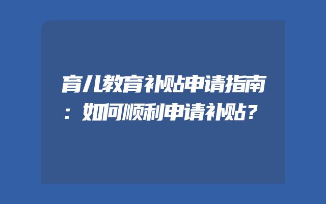 育儿教育补贴申请指南：如何顺利申请补贴？