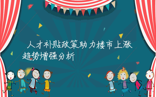 人才补贴政策助力楼市上涨趋势增强分析